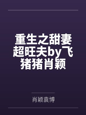 重生之甜妻超旺夫by飞猪猪肖颖 重生之甜妻超旺夫by飞猪猪肖颖