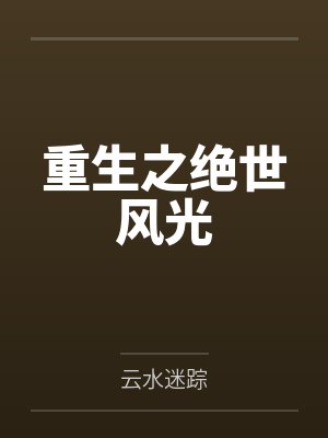 重生之绝世风光by云水迷踪 重生之绝世风光by云水迷踪