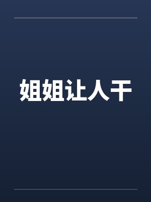 姐姐让人干 姐姐让人干