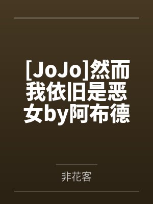 [JoJo]然而我依旧是恶女by阿布德尔