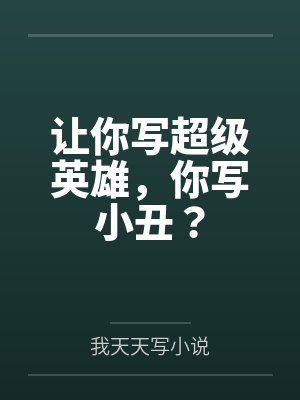 让你写超级英雄,你写小丑?by我天天写小说 让你写超级英雄,你写小丑?by我天天写小说