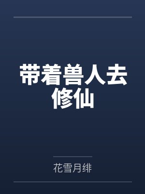 带着兽人去修仙by唐静姝 带着兽人去修仙by唐静姝