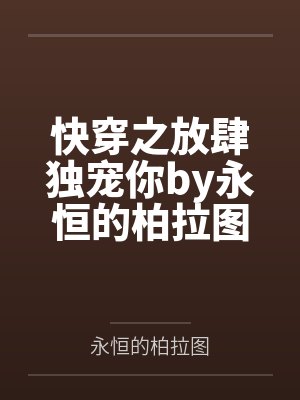 快穿之放肆独宠你by永恒的柏拉图