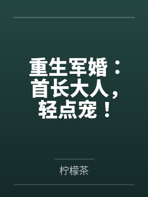 重生军婚:首长大人,轻点宠! 重生军婚:首长大人,轻点宠!