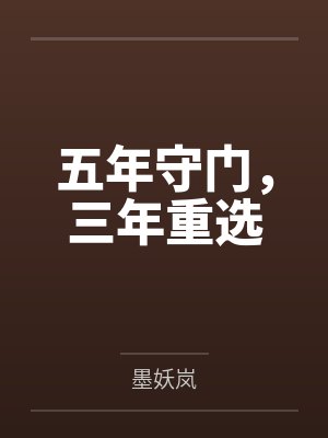 五年守门,三年重选by墨妖岚 五年守门,三年重选by墨妖岚