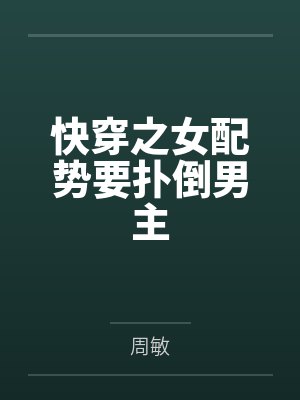 快穿之女配势要扑倒男主by周敏笔趣阁无弹窗 快穿之女配势要扑倒男主by周敏笔趣阁无弹窗