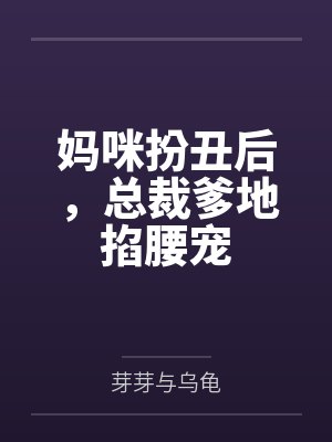 妈咪扮丑后,总裁爹地掐腰宠 妈咪扮丑后,总裁爹地掐腰宠