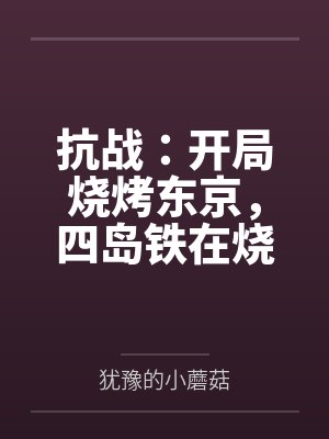 抗战:开局烧烤东京,四岛铁在烧 抗战:开局烧烤东京,四岛铁在烧
