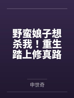 野蛮娘子想杀我!重生踏上修真路 野蛮娘子想杀我!重生踏上修真路