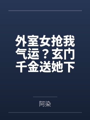 外室女抢我气运?玄门千金送她下黄泉 外室女抢我气运?玄门千金送她下黄泉