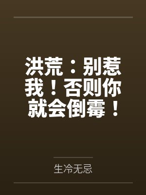 洪荒:别惹我!否则你就会倒霉! 洪荒:别惹我!否则你就会倒霉!