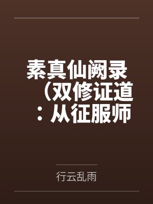 素真仙阙录(双修证道:从征服师娘开始) 素真仙阙录(双修证道:从征服师娘开始)