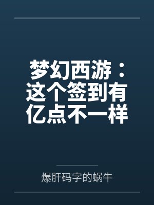 梦幻西游:这个签到有亿点不一样by爆肝码字的蜗牛 梦幻西游:这个签到有亿点不一样by爆肝码字的蜗牛