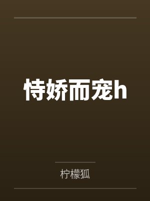 恃娇而宠h 恃娇而宠h