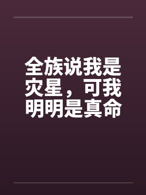 全族说我是灾星,可我明明是真命天凤 全族说我是灾星,可我明明是真命天凤