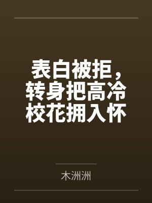 表白被拒,转身把高冷校花拥入怀 表白被拒,转身把高冷校花拥入怀