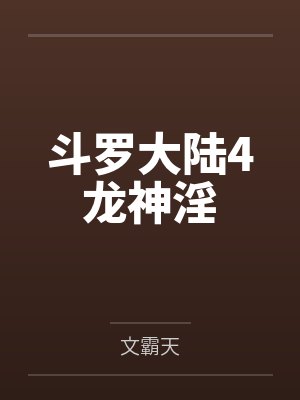 斗罗大陆4龙神淫 斗罗大陆4龙神淫