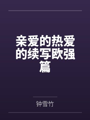 亲爱的热爱的续写欧强篇 亲爱的热爱的续写欧强篇