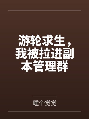 游轮求生,我被拉进副本管理群 游轮求生,我被拉进副本管理群