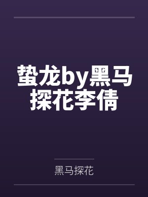 蛰龙by黑马探花李倩 蛰龙by黑马探花李倩