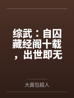 赢启玄慈综武:自囚藏经阁十载,出世即无敌 赢启玄慈综武:自囚藏经阁十载,出世即无敌