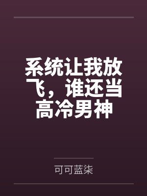 系统让我放飞,谁还当高冷男神 系统让我放飞,谁还当高冷男神