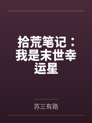 拾荒笔记:我是末世幸运星by苏三有路 拾荒笔记:我是末世幸运星by苏三有路