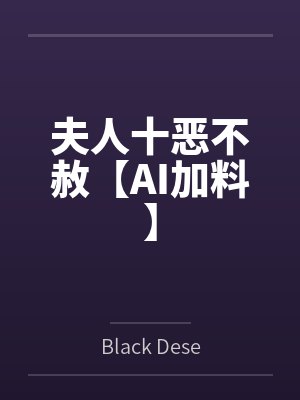 夫人十恶不赦【AI加料】 夫人十恶不赦【AI加料】