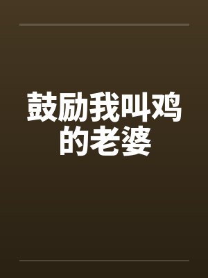 鼓励我叫鸡的老婆 鼓励我叫鸡的老婆