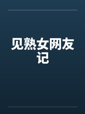 见熟女网友记 见熟女网友记