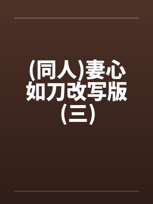 (同人)妻心如刀改写版(三)