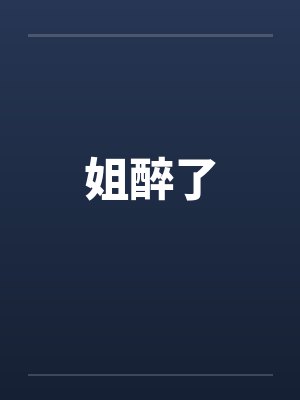 姐醉了 姐醉了